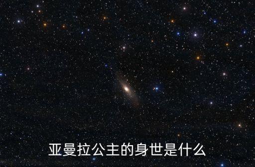 亞曼拉公主的身世是什么
