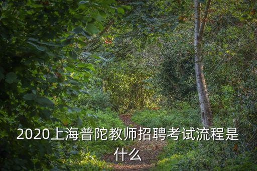 2020上海普陀教師招聘考試流程是什么