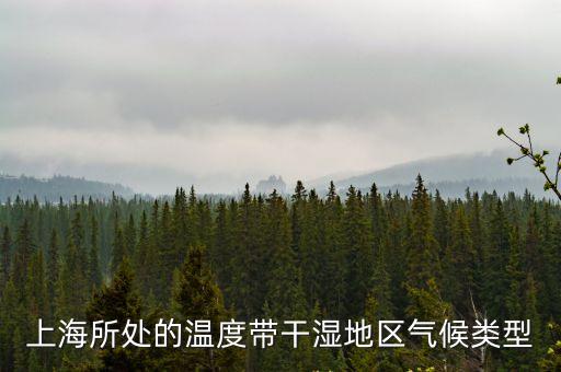上海市所處的溫度帶是，上海位于我國哪個溫度帶那個干濕地區