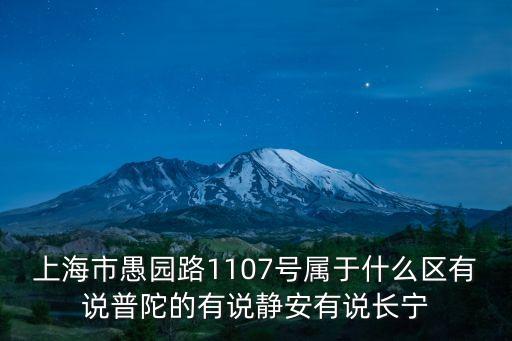上海市長寧區愚園路1107號1號樓，上海市愚園路1107號屬于什么區有說普陀的有說靜安有說長寧