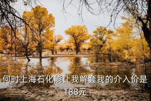 上海市石化股吧，何時上海石化能讓我解套我的介入價是188元