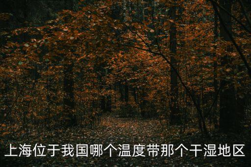 上海位于我國哪個溫度帶那個干濕地區