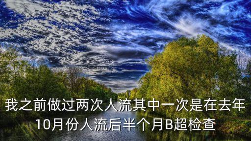 我之前做過兩次人流其中一次是在去年10月份人流后半個月B超檢查