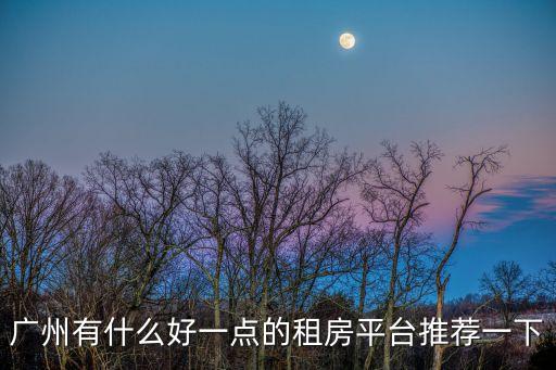 廣州有什么租房子的app，廣州租房最好用的軟件是哪個