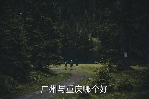 2021重慶綜合實力pk廣州，廣州和重慶比那個好