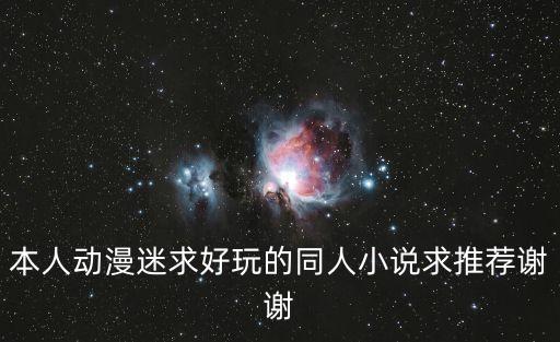本人動漫迷求好玩的同人小說求推薦謝謝