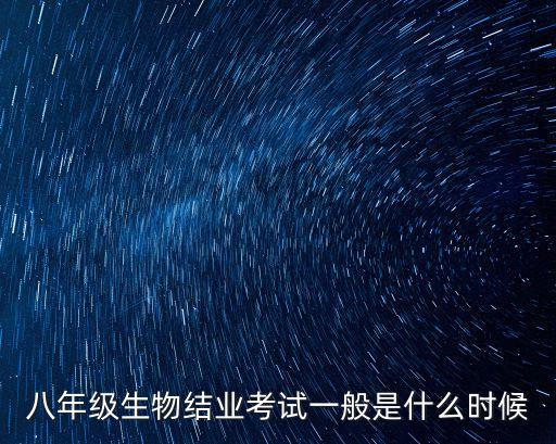 八年級生物結(jié)業(yè)考試一般是什么時候