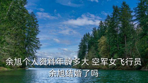 余旭個(gè)人資料年齡多大 空軍女飛行員余旭結(jié)婚了嗎