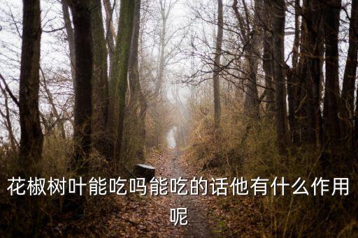 花椒樹葉能吃嗎能吃的話他有什么作用呢