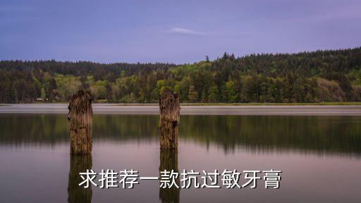 抗過(guò)敏牙膏，求推薦一款抗過(guò)敏牙膏