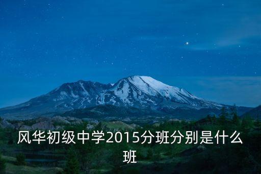 風華初級中學2015分班分別是什么班