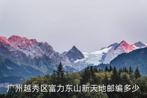 廣州越秀區(qū)富力東山新天地郵編多少