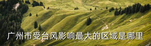 廣州市臺風影響區(qū)域，鲇魚臺風在廣東哪些城市會有影響