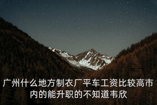 廣州哪些服裝廠在招平車工，廣州哪里服裝廠招車工