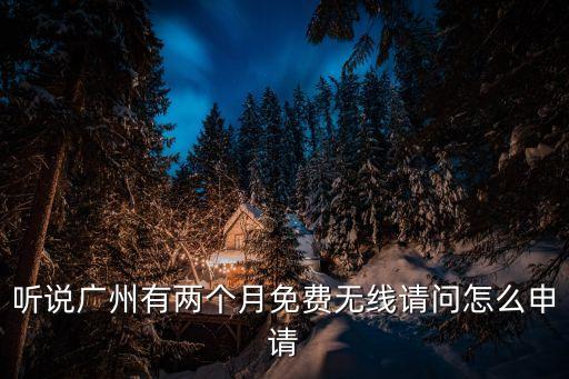聽說廣州有兩個月免費無線請問怎么申請