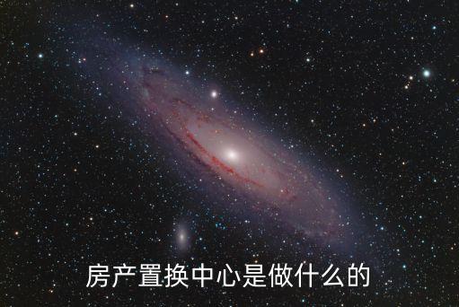 房產置換中心是做什么的