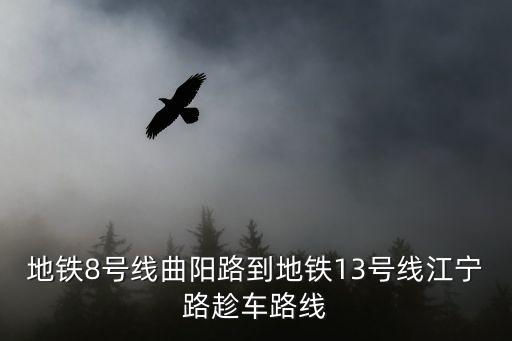 地鐵8號線曲陽路到地鐵13號線江寧路趁車路線