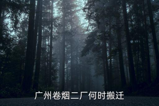 廣州卷煙二廠何時(shí)搬遷