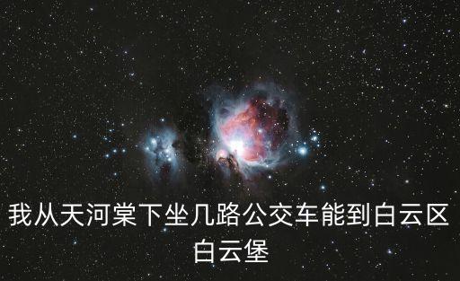 我從天河棠下坐幾路公交車能到白云區白云堡