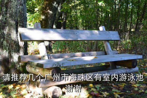 廣州室內泳池房，請推薦幾個廣州市海珠區有室內游泳池謝謝