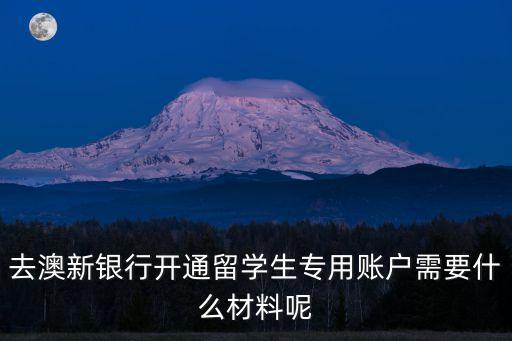 去澳新銀行開通留學生專用賬戶需要什么材料呢