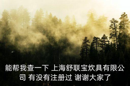 能幫我查一下 上海舒聯寶炊具有限公司 有沒有注冊過 謝謝大家了