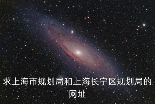 上海市資源規(guī)劃局，求上海市規(guī)劃局和上海長寧區(qū)規(guī)劃局的網(wǎng)址