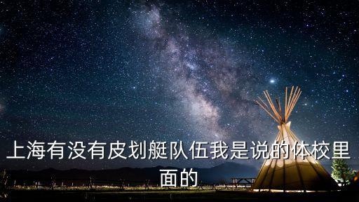 上海有沒有皮劃艇隊伍我是說的體校里面的