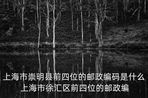 上海市崇明縣前四位的郵政編碼是什么 上海市徐匯區(qū)前四位的郵政編
