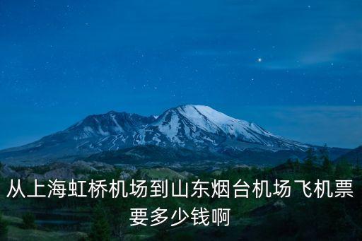 從上海虹橋機場到山東煙臺機場飛機票要多少錢啊
