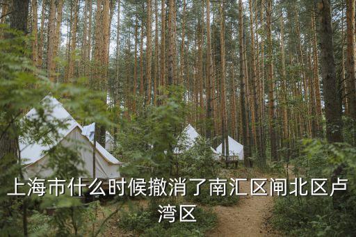 上海市什么時(shí)候撤消了南匯區(qū)閘北區(qū)盧灣區(qū)