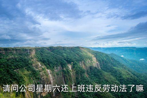 請問公司星期六還上班違反勞動法了嘛
