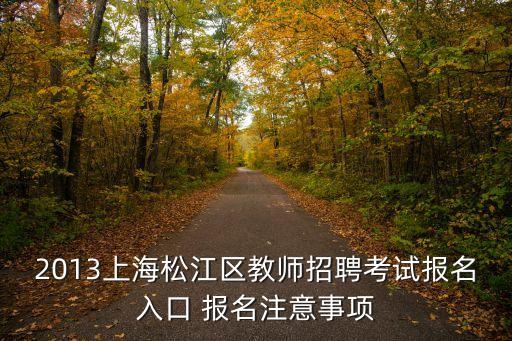 2013上海松江區教師招聘考試報名入口 報名注意事項