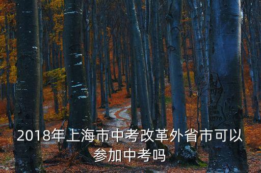 2018年上海市中考改革外省市可以參加中考嗎
