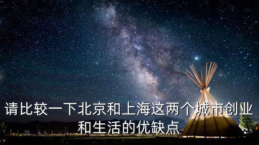 請比較一下北京和上海這兩個城市創業和生活的優缺點