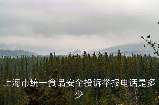 上海市食品安全統一投訴電話，上海市統一食品安全投訴舉報電話是多少