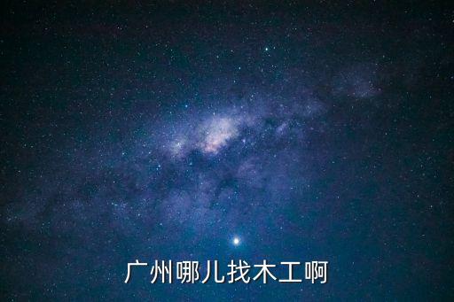 廣州木工家裝招聘，廣州花都有招木工師傅的嗎