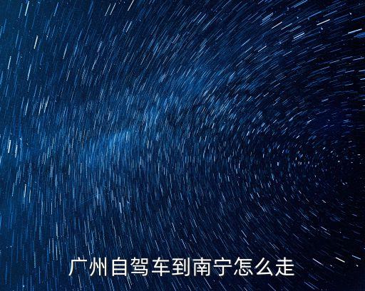 廣州到廣西南寧的高速路線圖，廣州自駕車到南寧怎么走