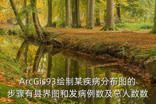 ArcGis93繪制某疾病分布圖的步驟有縣界圖和發(fā)病例數(shù)及總?cè)藬?shù)數(shù)