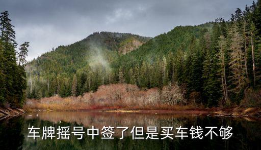 廣州牌要到了但是沒錢買車，大家好我想問下我是廣州的現在搖到車牌號了由于沒錢買新