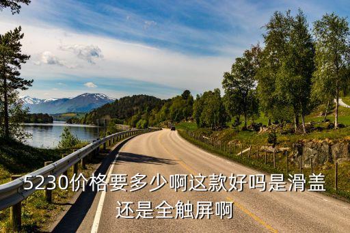 5230價(jià)格要多少啊這款好嗎是滑蓋還是全觸屏啊