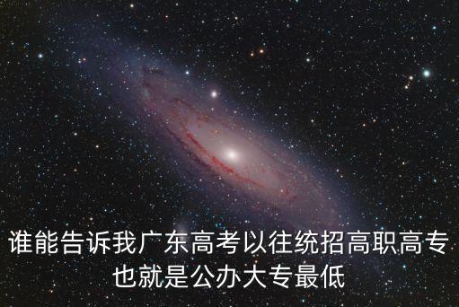 誰能告訴我廣東高考以往統招高職高專也就是公辦大專最低