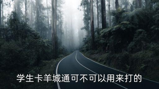 廣州羊城通能用學生卡嗎，學生卡羊城通可不可以用來打的