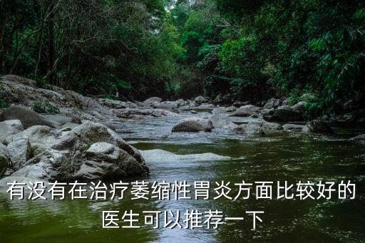 有沒有在治療萎縮性胃炎方面比較好的醫(yī)生可以推薦一下