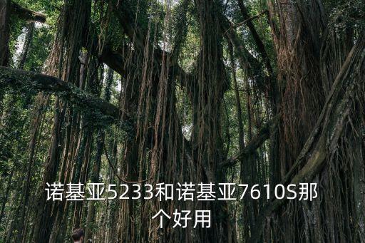 諾基亞5233和諾基亞7610S那個好用