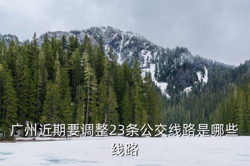 廣州近期要調整23條公交線路是哪些線路