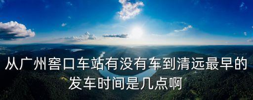 廣州窖口客運站到清遠源潭，廣州到源潭有幾點車