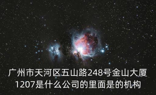 廣州市天河區五山路248號金山大廈1207是什么公司的里面是的機構