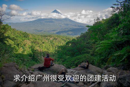求介紹廣州很受歡迎的團建活動
