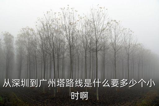 從深圳到廣州塔路線是什么要多少個(gè)小時(shí)啊